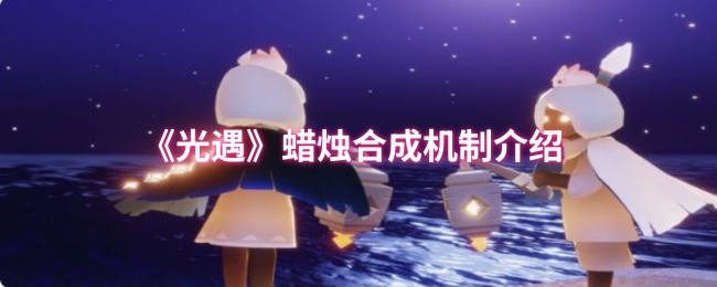 《光遇》蠟燭合成機(jī)制介紹